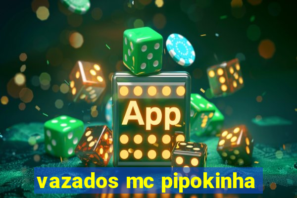 vazados mc pipokinha